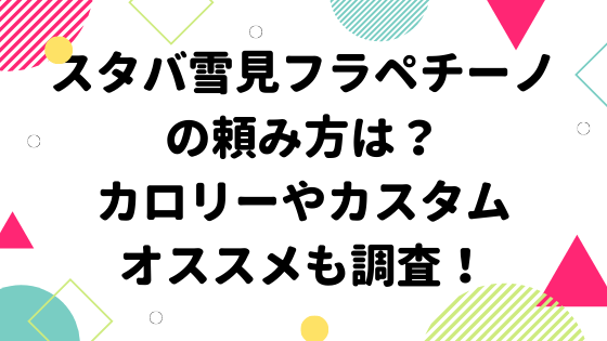 スタバ雪見フラペチーノの頼み方は カロリーやカスタムオススメも調査 みやざきけん