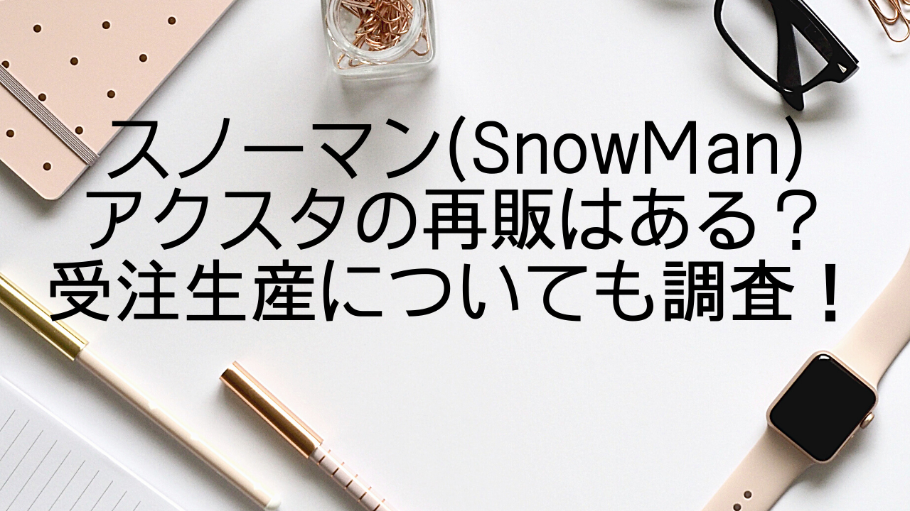 スノーマン Snowman アクスタの再販はある 受注生産についても調査 みやざきけん